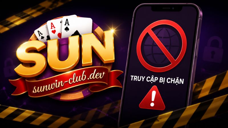Lý do và Cách Truy Cập Sunwin Khi Bị Chặn